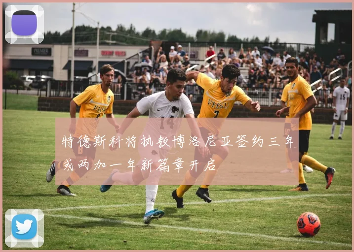 特德斯科将执教博洛尼亚签约三年或两加一年新篇章开启