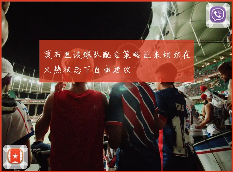 莫布里谈球队配合策略让米切尔在火热状态下自由进攻