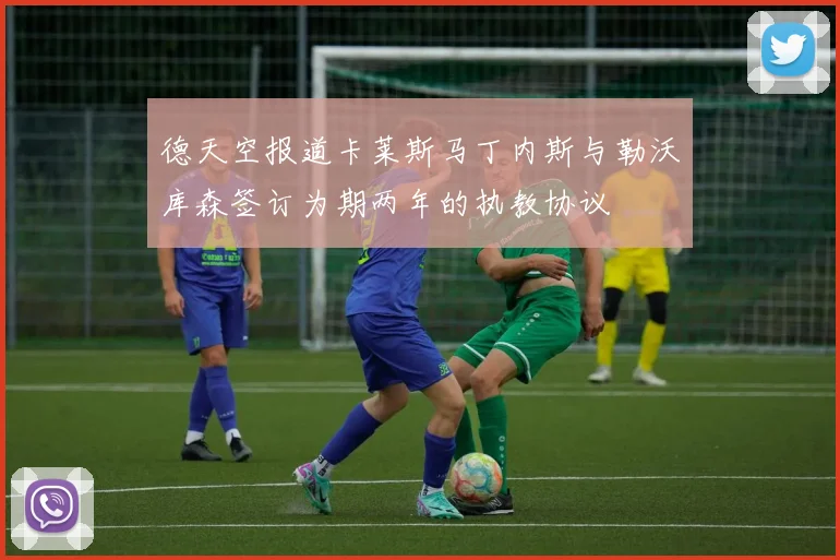 德天空报道卡莱斯马丁内斯与勒沃库森签订为期两年的执教协议