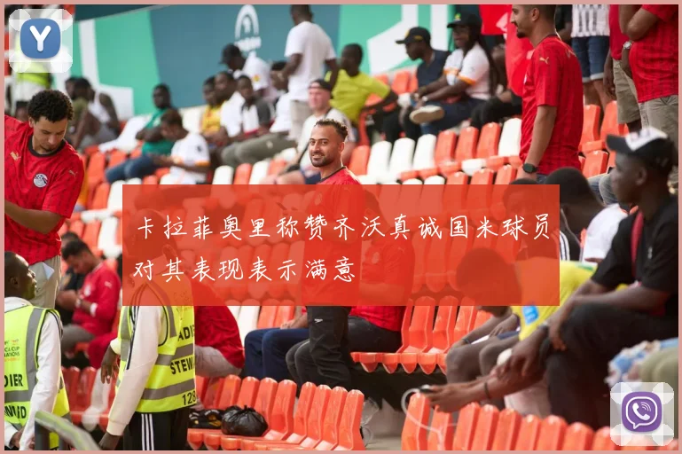 卡拉菲奥里称赞齐沃真诚国米球员对其表现表示满意