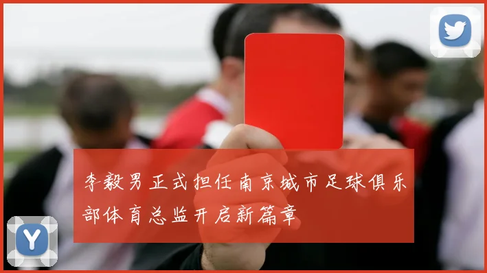 李毅男正式担任南京城市足球俱乐部体育总监开启新篇章