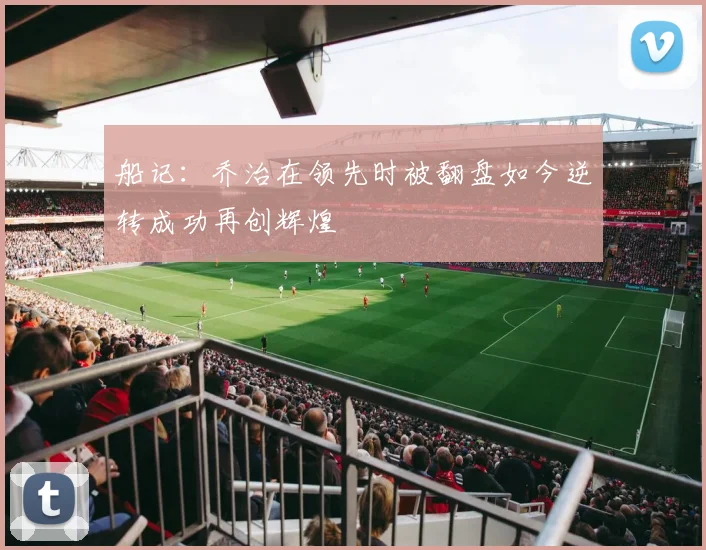 船记：乔治在领先时被翻盘如今逆转成功再创辉煌